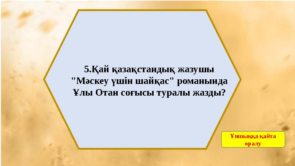 5.Қай қазақстандық жазушы "Мәскеу үшін шайқас" романында Ұлы Отан соғысы туралы жазды? Ұяшыққа қайта оралу