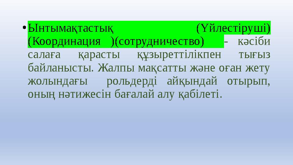 •Ынтымақтастық (Үйлестіруші) (Координация )(сотрудничество) - кәсіби салаға қарасты құзыреттілікпен тығыз байланысты. Жалпы •Ынтымақтастық (Үйлестіруші) (Координация )(сотрудничество) - кәсіби салаға қарасты құзыреттілікпен тығыз байланысты. Жалпы