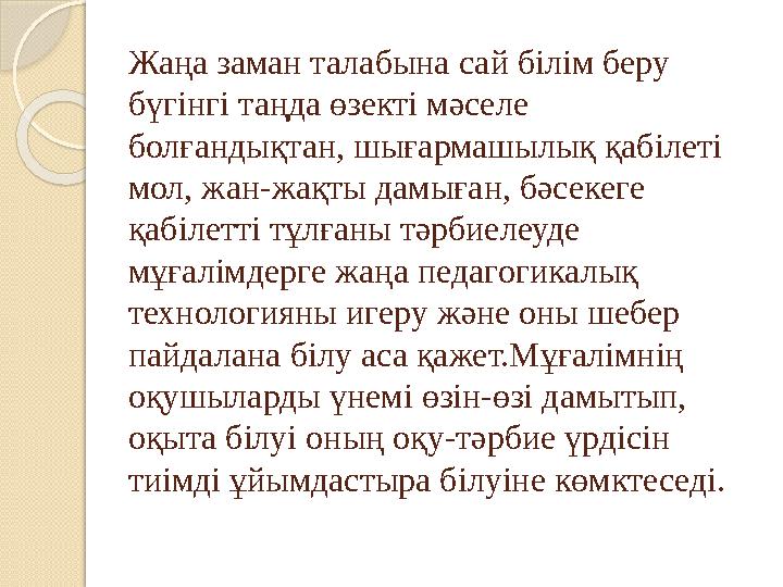 Жаңа заман талабына сай білім беру бүгінгі таңда өзекті мәселе болғандықтан, шығармашылық қабілеті мол, жан-жақты дамығ Жаңа заман талабына сай білім беру бүгінгі таңда өзекті мәселе болғандықтан, шығармашылық қабілеті мол, жан-жақты дамығ