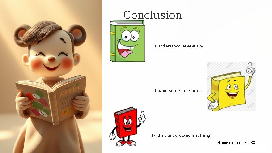 Conclusion I understood everything I have some questions I didn't understand anything Home task: ex 5 p 80