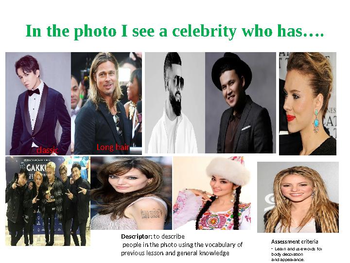In the photo I see a celebrity who has…. classic Long hair Assessment criteria - Learn and use words for body decoration and ap