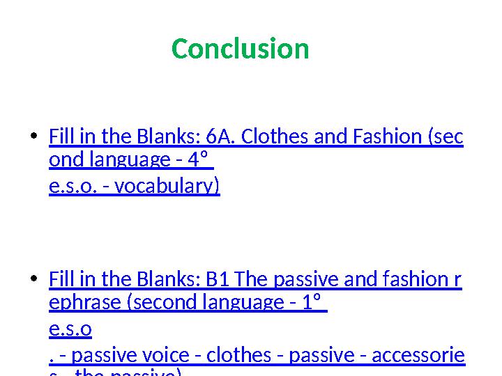 Conclusion •Fill in the Blanks: 6A. Clothes and Fashion (sec ond language - 4º e.s.o. - vocabulary) •Fill in the Blanks: B1