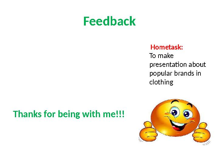 Feedback Thanks for being with me!!! Hometask: To make presentation about popular brands in clothing