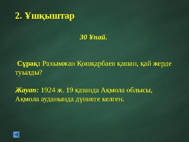 2. Ұшқыштар 30 Ұпай. Сұрақ: Рахымжан Қошқарбаев қашан, қай жерде туылды? Жауап: 1924 ж. 19 қазанда Ақмола облысы, Ақмола ауд