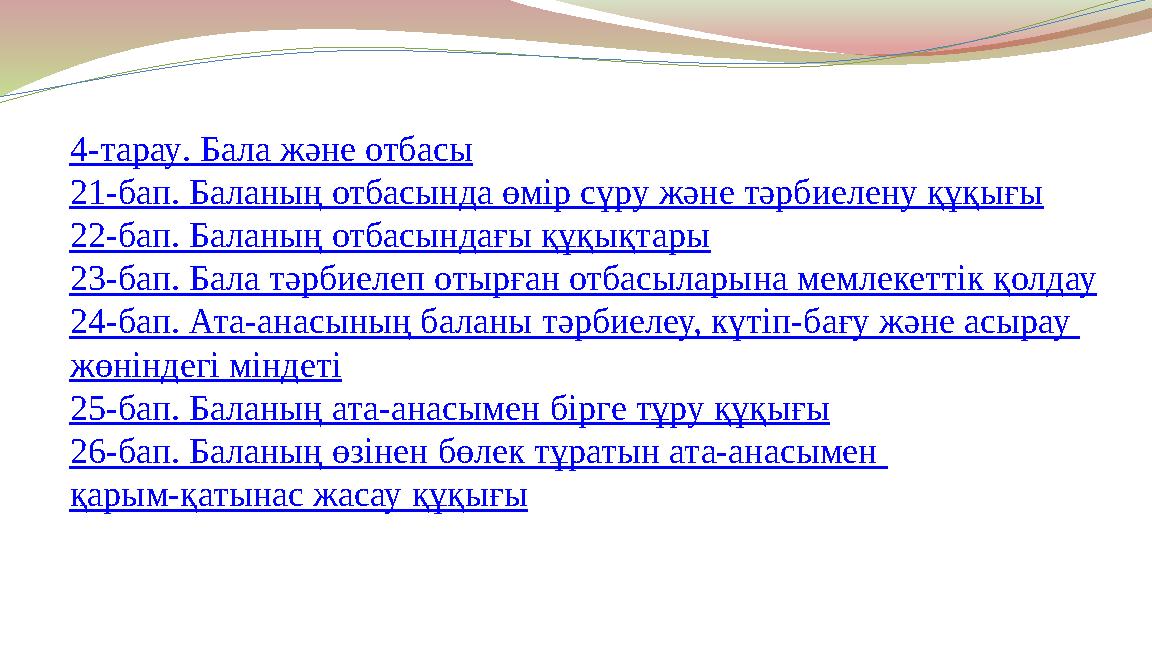 4-тарау. Бала және отбасы 21-бап. Баланың отбасында өмiр сүру және тәрбиелену құқығы 22-бап. Баланың отбасындағы құқықтары 23-ба
