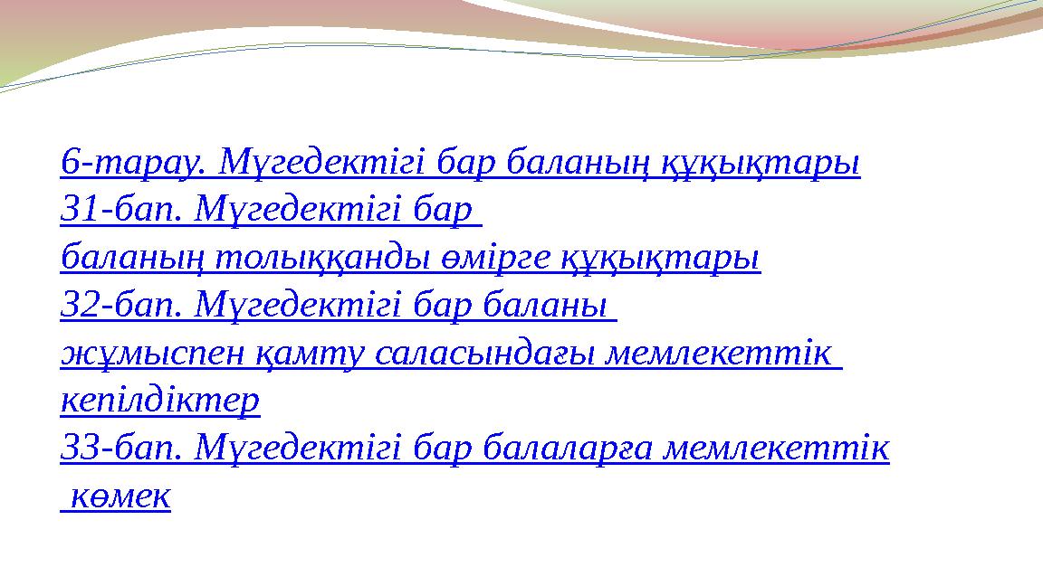 6-тарау. Мүгедектігі бар баланың құқықтары 31-бап. Мүгедектігі бар баланың толыққанды өмірге құқықтары 32-бап. Мүгедектігі бар