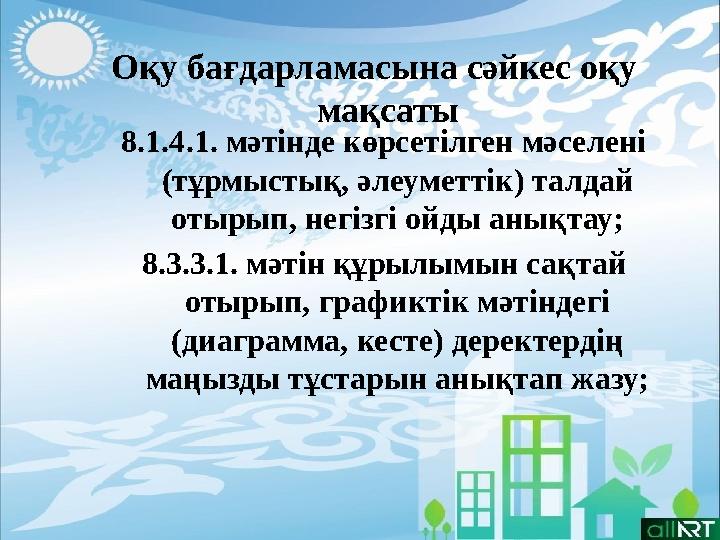 8.1.4.1. мәтінде көрсетілген мәселені (тұрмыстық, әлеуметтік) талдай отырып, негізгі ойды анықтау; 8.3.3.1. мәтін құрылымын са