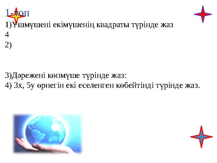 1-топ 1)Үшмүшені екімүшенің квадраты түрінде жаз 4 2) 3)Дәрежені көпмүше түрінде жаз: 4) 3х, 5у өрнегін екі еселенген көбейт