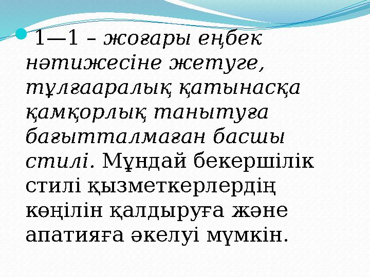 1—1 – жоғары еңбек нәтижесіне жетуге, тұлғааралық қатынасқа қамқорлық танытуға бағытталмаған басшы стилі. Мұндай бекершілі