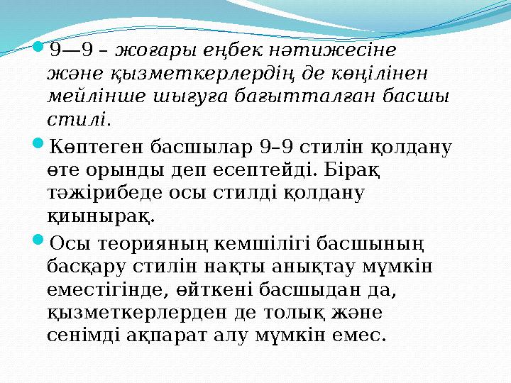 9—9 – жоғары еңбек нәтижесіне және қызметкерлердің де көңілінен мейлінше шығуға бағытталған басшы стилі. Көптеген басшылар