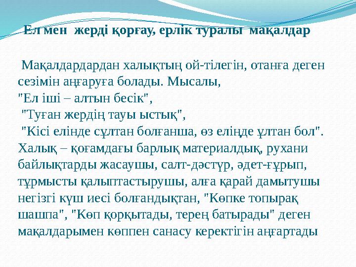 Ел мен жерді қорғау, ерлік туралы мақалдар Мақалдардардан халықтың ой-тілегін, отанға деген сезімін аңғаруға болады. Мысалы