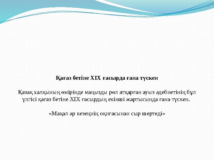 Қағаз бетіне XIX ғасырда ғана түскен Қазақ халқының өмірінде маңызды рөл атқарған ауыз әдебиетінің бұл үлгісі қағаз бетіне XIX