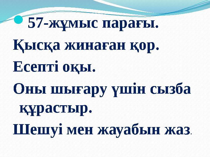 57-жұмыс парағы. Қысқа жинаған қор. Есепті оқы. Оны шығару үшін сызба құрастыр. Шешуі мен жауабын жаз.
