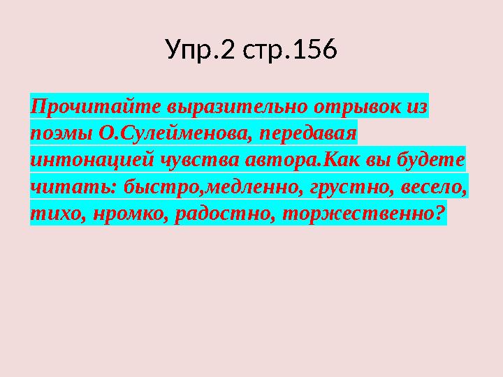Упр.2 стр.156 Прочитайте выразительно отрывок из поэмы О.Сулейменова, передавая интонацией чувства автора.Как вы будете читат Упр.2 стр.156 Прочитайте выразительно отрывок из поэмы О.Сулейменова, передавая интонацией чувства автора.Как вы будете читат
