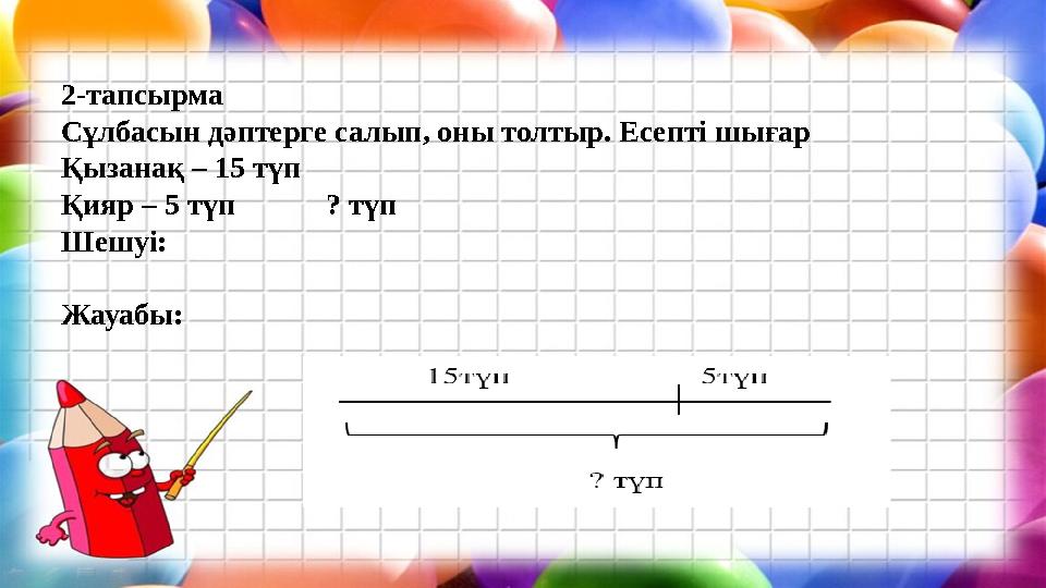 2-тапсырма Сұлбасын дәптерге салып, оны толтыр. Есепті шығар Қызанақ – 15 түп Қияр – 5 түп ? түп Шешуі: Жауабы: