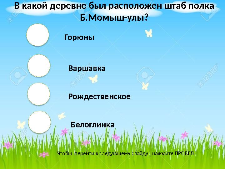 Горюны Варшавка Рождественское Белоглинка Чтобы перейти к следующему слайду , нажмите ПРОБЕЛ В какой деревне был расположен