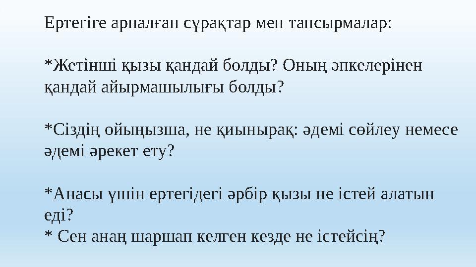 Ертегіге арналған сұрақтар мен тапсырмалар: *Жетінші қызы қандай болды? Оның әпкелерінен қандай айырмашылығы болды? *Сіздің о