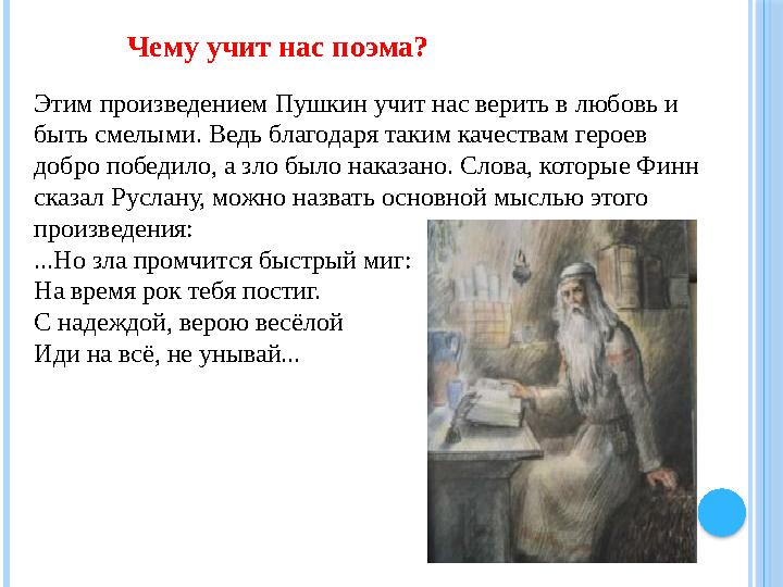 Чему учит нас поэма? Этим произведением Пушкин учит нас верить в любовь и быть смелыми. Ведь благодаря таким качествам геро