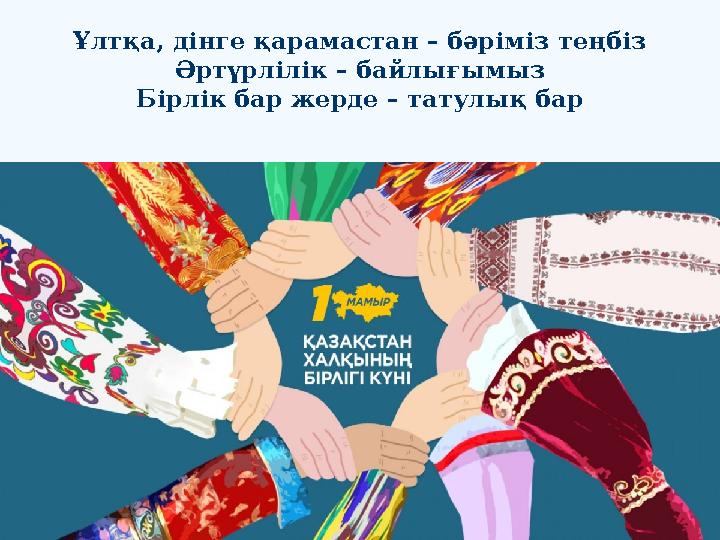 Ұлтқа, дінге қарамастан – бәріміз теңбіз Әртүрлілік – байлығымыз Бірлік бар жерде – татулық бар