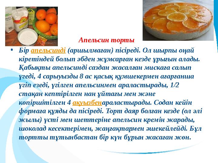 Апельсин торты •Бір апельсинді (аршылмаған) пісіреді. Ол шырпы оңай кіретіндей болып әбден жұмсарған кезде ұрығын алады. Қа