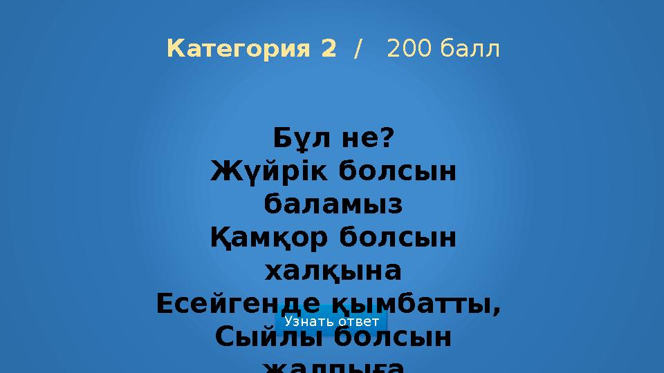 Узнать ответ Категория 2 / 200 балл Бұл не? Жүйрік болсын баламыз Қамқор болсын халқына Есейгенде қымбатты, Сыйлы болсын ж