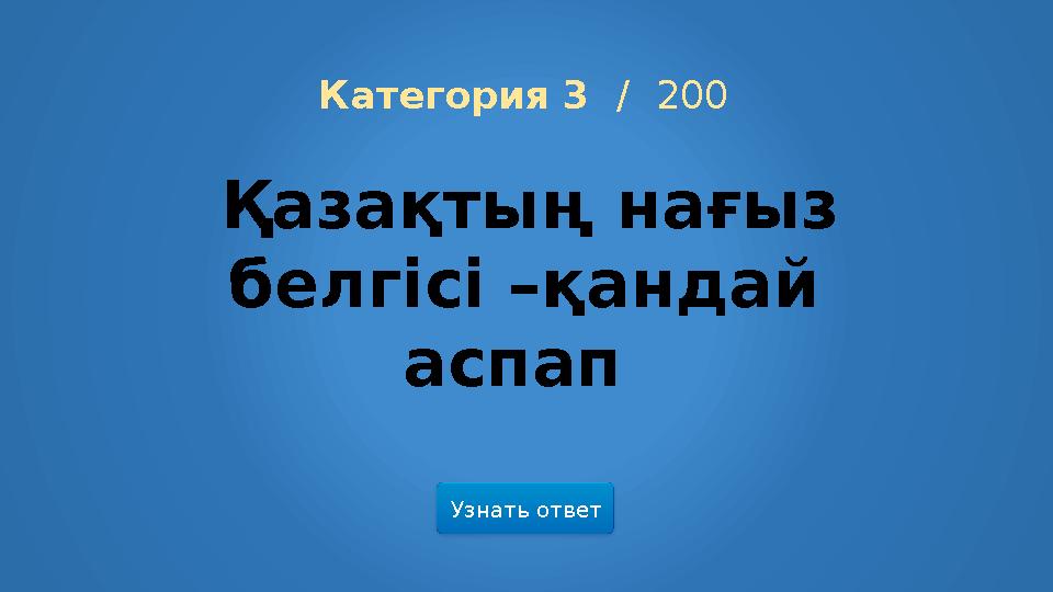 Узнать ответ Категория 3 / 200 Қазақтың нағыз белгісі –қандай аспап
