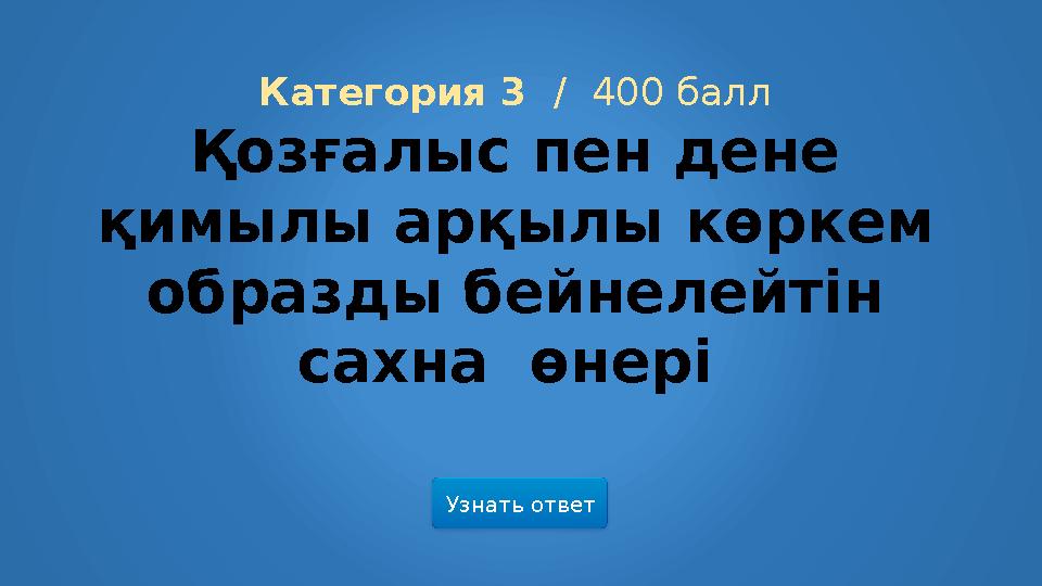 Узнать ответ Категория 3 / 400 балл Қозғалыс пен дене қимылы арқылы көркем образды бейнелейтін сахна өнері