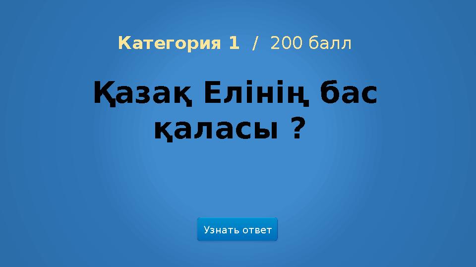 Категория 1 / 200 балл Қазақ Елінің бас қаласы ? Узнать ответ