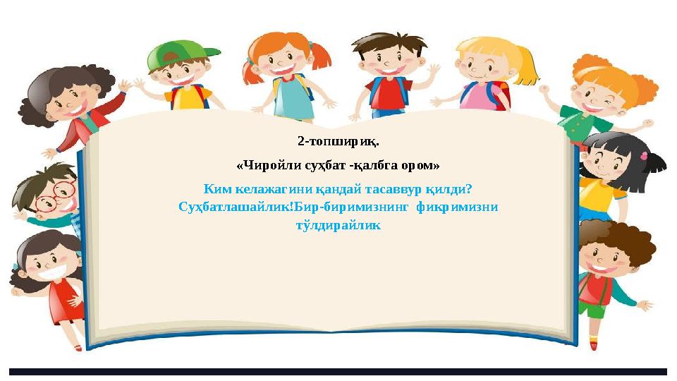Турсынай Баймырзаева 2-топшириқ. «Чиройли суҳбат -қалбга ором» Ким келажагини қандай тасаввур қилди? Суҳбатлашайлик!Бир-биримиз