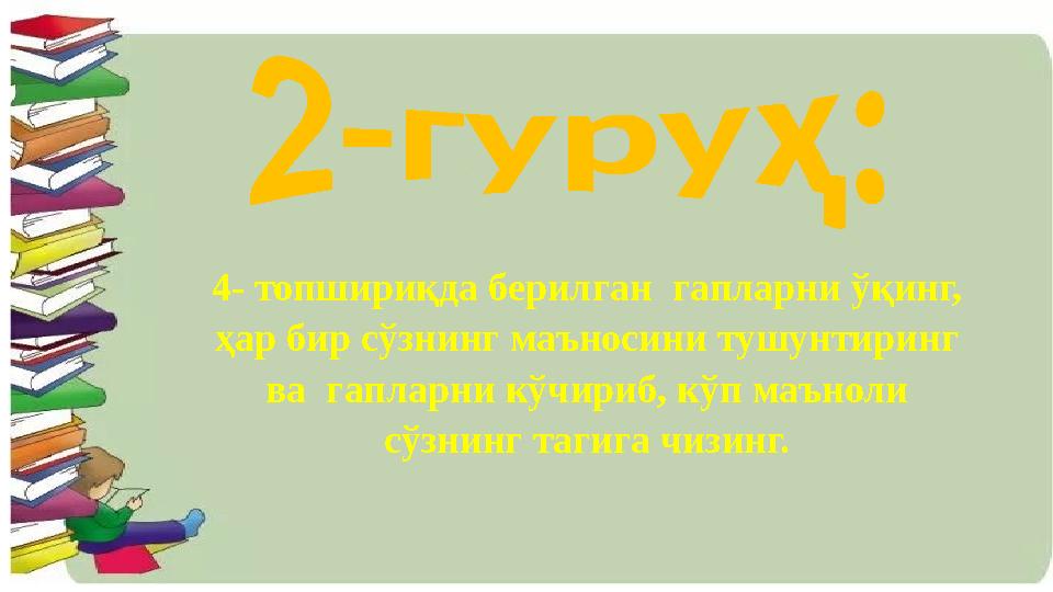 4- топшириқда берилган гапларни ўқинг, ҳар бир сўзнинг маъносини тушунтиринг ва гапларни кўчириб, кўп маъноли сўзнинг тагиг