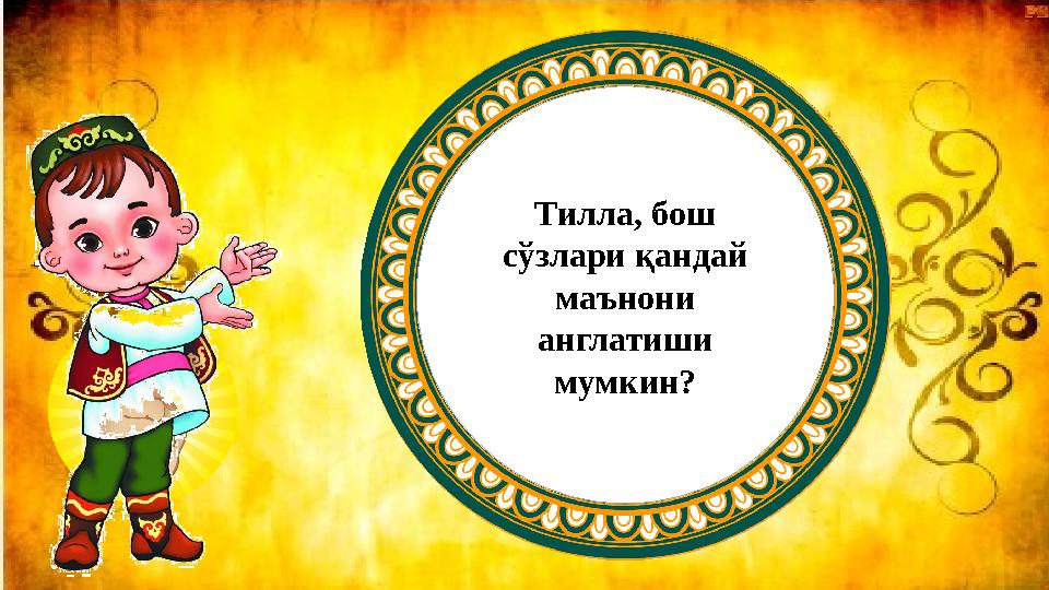 Тилла, бош сўзлари қандай маънони англатиши мумкин?