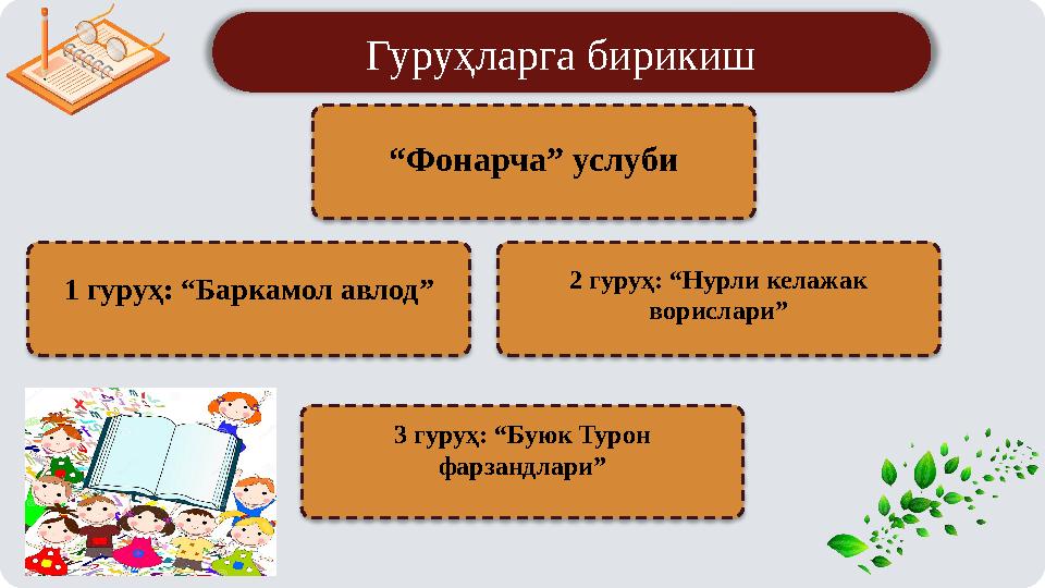 Гуруҳларга бирикиш “Фонарча” услуби 1 гуруҳ: “Баркамол авлод” 2 гуруҳ: “Нурли келажак ворислари” 3 гуруҳ: “Буюк Турон ф