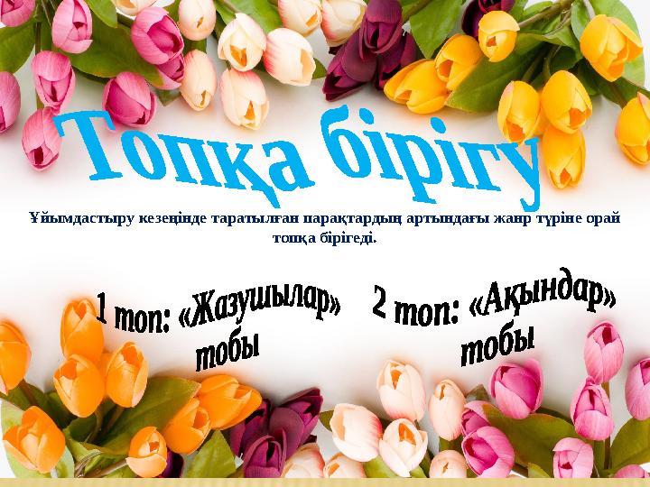 Ұйымдастыру кезеңінде таратылған парақтардың артындағы жанр түріне орай топқа бірігеді. Ұйымдастыру кезеңінде таратылған парақтардың артындағы жанр түріне орай топқа бірігеді.