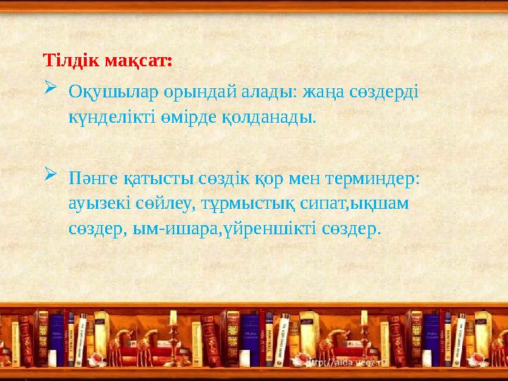 Тілдік мақсат: Оқушылар орындай алады: жаңа сөздерді күнделікті өмірде қолданады. Пәнге қатысты сөздік қор мен терминдер:
