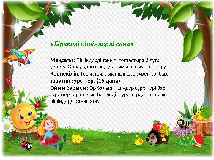 «Біркелкі пішіндерді сана» Мақсаты: Пішіндерді танып, топтастыра білуге үйрету. Ойлау қабілетін, қол қимылын жаттықтыру. Кө
