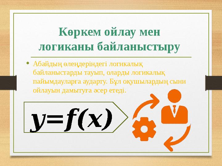 Көркем ойлау мен логиканы байланыстыру •Абайдың өлеңдеріндегі логикалық байланыстарды тауып, оларды логикалық пайымдауларға а