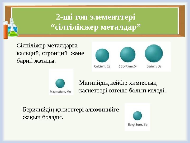 2-ші топ элементтері “сілтілікжер металдар” Сілтіліжер металдарға кальций, стронций және барий жатады. Берилийдің қасиеттері