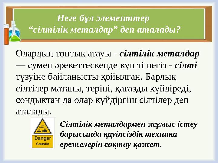 Неге бұл элементтер “сілтілік металдар” деп аталады? Олардың топтық атауы - сілтілік металдар — сумен әрекеттескенде күшті нег