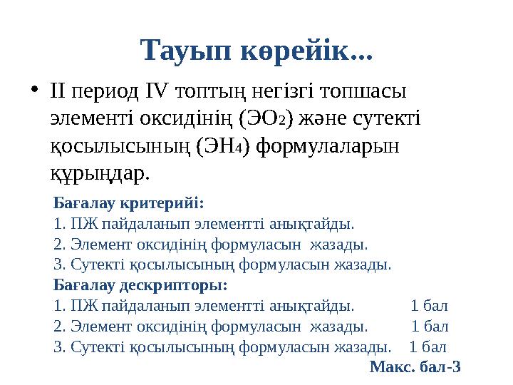 •ІІ период ІV топтың негізгі топшасы элементі оксидінің (ЭО2) және сутекті қосылысының (ЭН4) формулаларын құрыңдар. Тауып көр