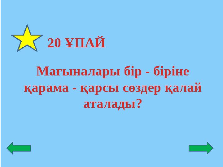 20 ҰПАЙ Мағыналары бір - біріне қарама - қарсы сөздер қалай аталады?
