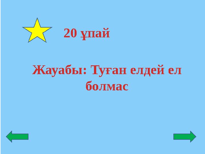 Жауабы: Туған елдей ел болмас 20 ұпай