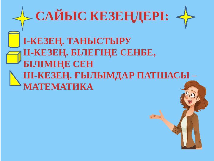 САЙЫС КЕЗЕҢДЕРІ: І-КЕЗЕҢ. ТАНЫСТЫРУ ІІ-КЕЗЕҢ. БІЛЕГІҢЕ СЕНБЕ, БІЛІМІҢЕ СЕН ІІІ-КЕЗЕҢ. ҒЫЛЫМДАР ПАТШАСЫ – МАТЕМАТИКА