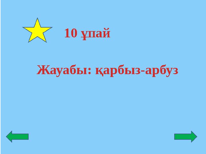 Жауабы: қарбыз-арбуз 10 ұпай