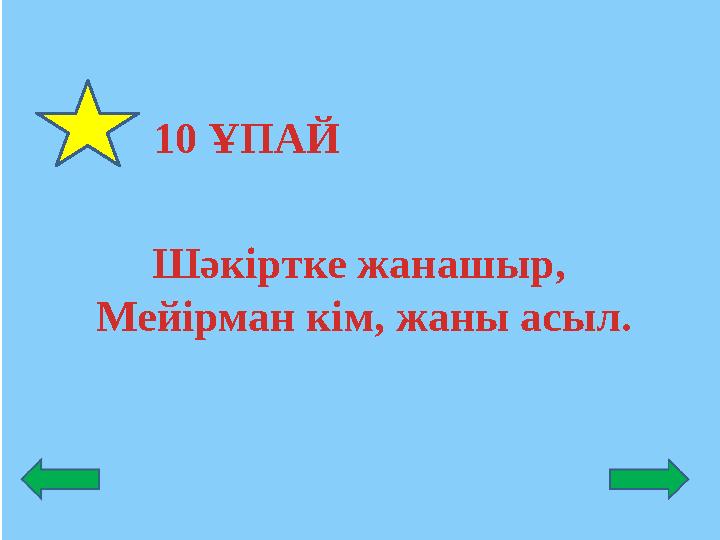 10 ҰПАЙ Шәкіртке жанашыр, Мейірман кім, жаны асыл.
