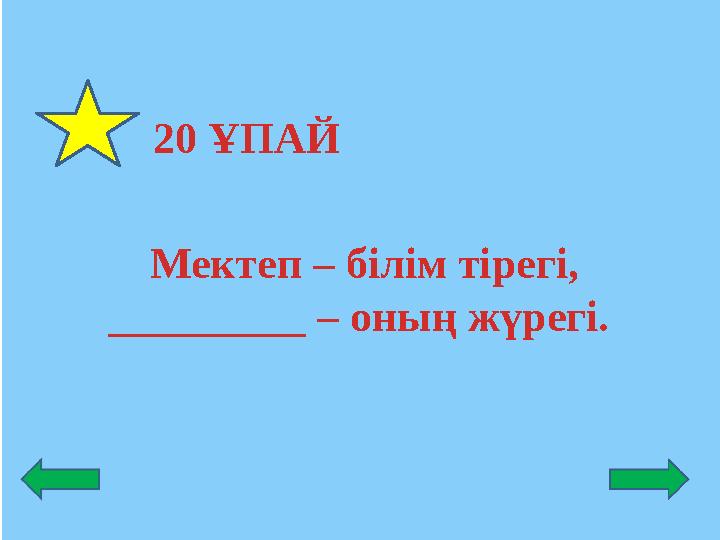 20 ҰПАЙ Мектеп – білім тірегі, _________ – оның жүрегі.