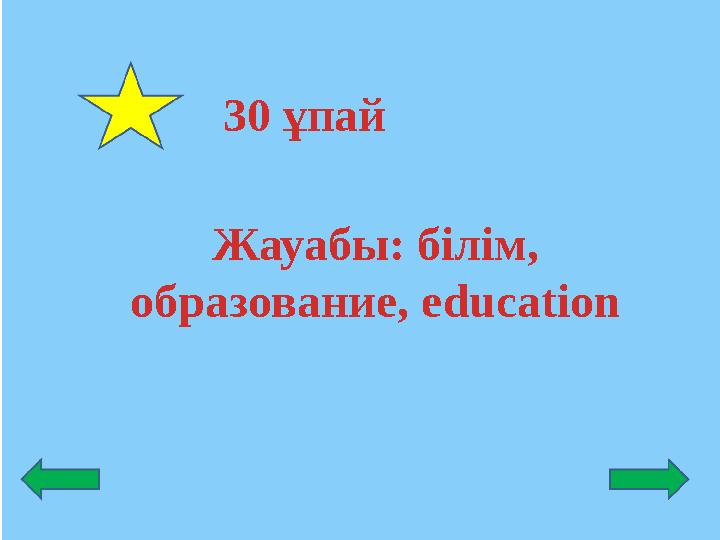Жауабы: білім, образование, education 30 ұпай