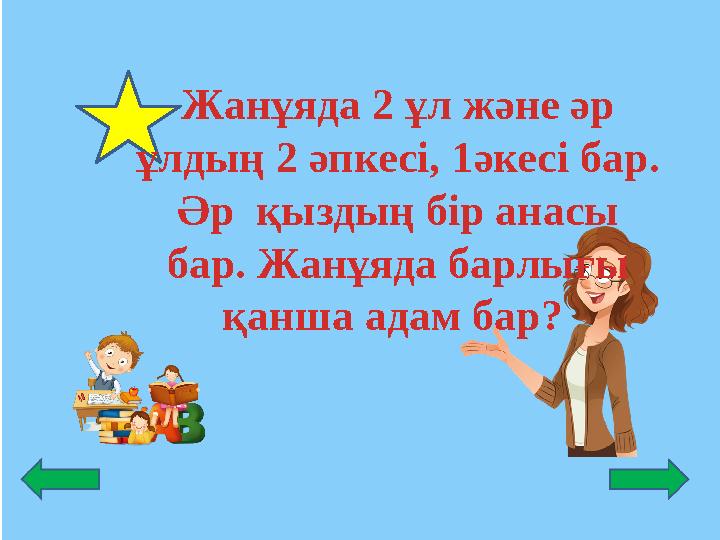 Жанұяда 2 ұл және әр ұлдың 2 әпкесі, 1әкесі бар. Әр қыздың бір анасы бар. Жанұяда барлығы қанша адам бар?