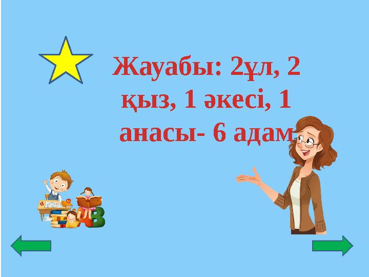 Жауабы: 2ұл, 2 қыз, 1 әкесі, 1 анасы- 6 адам