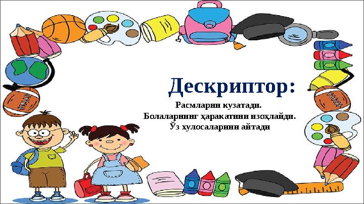 Дескриптор: Расмларни кузатади. Болаларнинг ҳаракатини изоҳлайди. Ўз хулосаларини айтади