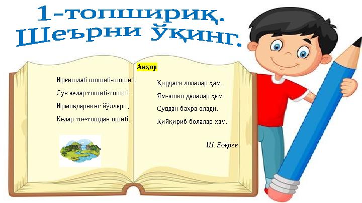 Анҳор Ирғишлаб шошиб-шошиб, Сув келар тошиб-тошиб. Ирмоқларнинг йўллари, Келар тоғ-тошдан ошиб. Ш. Боқаев Қирдаги лолалар ҳам,